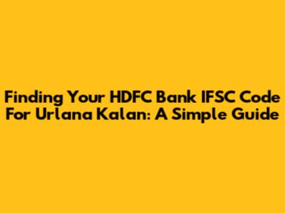 Finding Your HDFC Bank IFSC Code For Urlana Kalan: A Simple Guide