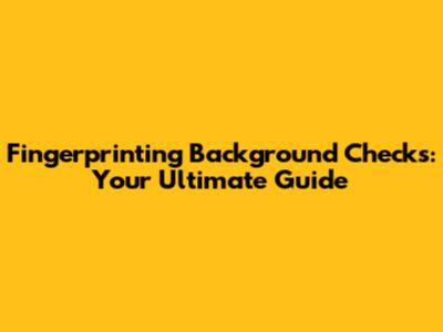 Fingerprinting Background Checks: Your Ultimate Guide