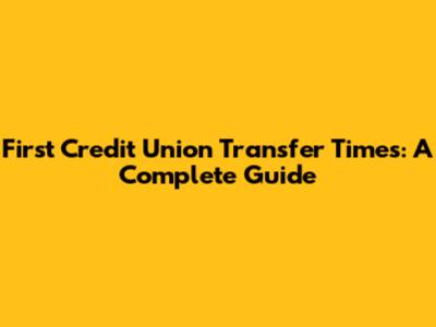 First Credit Union Transfer Times: A Complete Guide