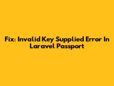 Fix: Invalid Key Supplied Error In Laravel Passport