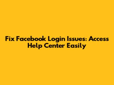 Fix Facebook Login Issues: Access Help Center Easily