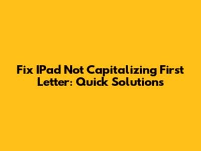 Fix IPad Not Capitalizing First Letter: Quick Solutions