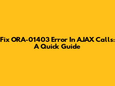 Fix ORA-01403 Error In AJAX Calls: A Quick Guide