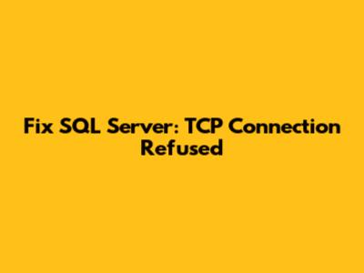 Fix SQL Server: TCP Connection Refused