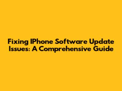Fixing IPhone Software Update Issues: A Comprehensive Guide