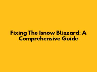 Fixing The Isnow Blizzard: A Comprehensive Guide