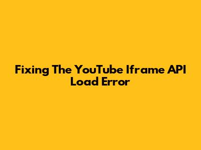 Fixing The YouTube Iframe API Load Error