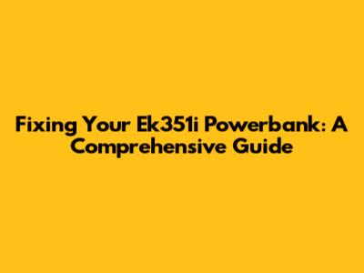Fixing Your Ek351i Powerbank: A Comprehensive Guide