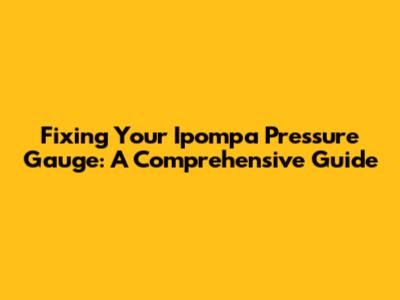 Fixing Your Ipompa Pressure Gauge: A Comprehensive Guide