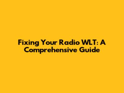 Fixing Your Radio WLT: A Comprehensive Guide