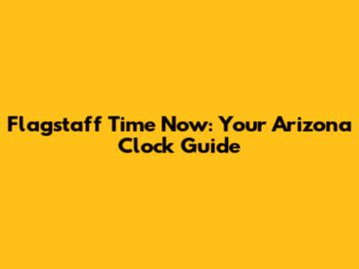 Flagstaff Time Now: Your Arizona Clock Guide