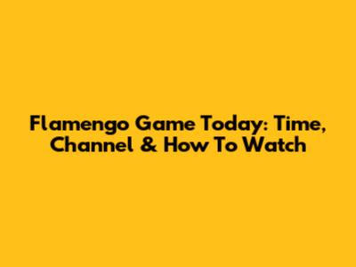 Flamengo Game Today: Time, Channel & How To Watch
