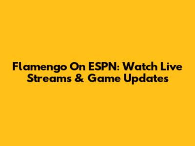 Flamengo On ESPN: Watch Live Streams & Game Updates