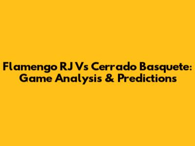 Flamengo RJ Vs Cerrado Basquete: Game Analysis & Predictions