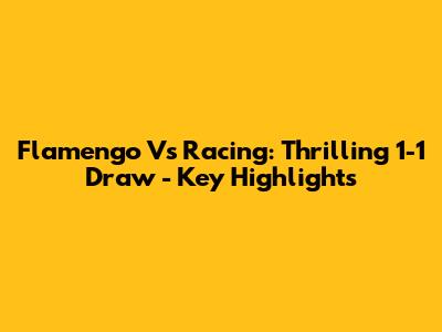 Flamengo Vs Racing: Thrilling 1-1 Draw - Key Highlights