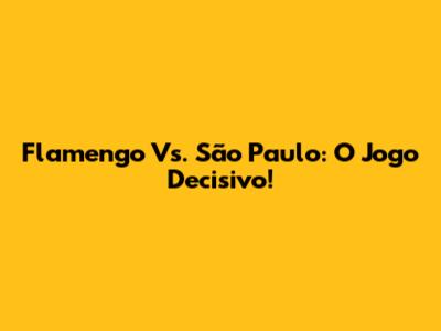 Flamengo Vs. São Paulo: O Jogo Decisivo!
