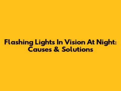Flashing Lights In Vision At Night: Causes & Solutions