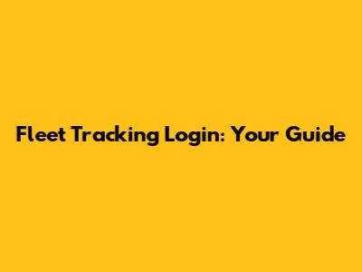 Fleet Tracking Login: Your Guide