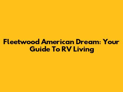 Fleetwood American Dream: Your Guide To RV Living