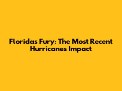 Florida's Fury: The Most Recent Hurricane's Impact