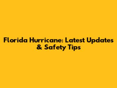 Florida Hurricane: Latest Updates & Safety Tips