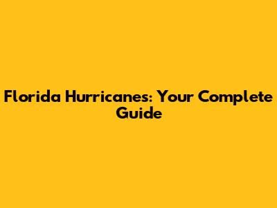 Florida Hurricanes: Your Complete Guide