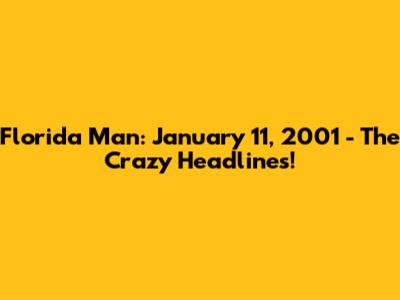 Florida Man: January 11, 2001 - The Crazy Headlines!