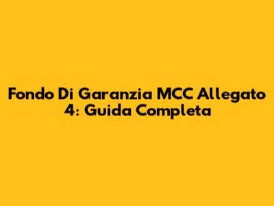 Fondo Di Garanzia MCC Allegato 4: Guida Completa