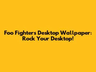 Foo Fighters Desktop Wallpaper: Rock Your Desktop!