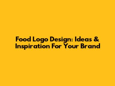Food Logo Design: Ideas & Inspiration For Your Brand