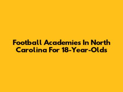 Football Academies In North Carolina For 18-Year-Olds