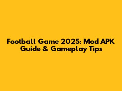 Football Game 2025: Mod APK Guide & Gameplay Tips