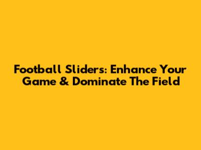 Football Sliders: Enhance Your Game & Dominate The Field