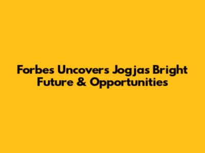 Forbes Uncovers Jogja's Bright Future & Opportunities
