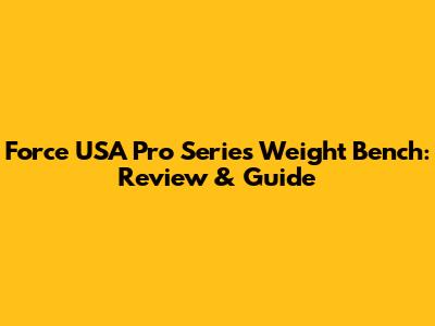 Force USA Pro Series Weight Bench: Review & Guide