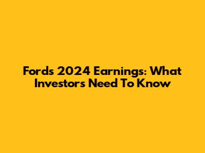 Ford's 2024 Earnings: What Investors Need To Know
