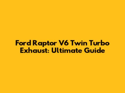 Ford Raptor V6 Twin Turbo Exhaust: Ultimate Guide