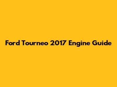 Ford Tourneo 2017 Engine Guide