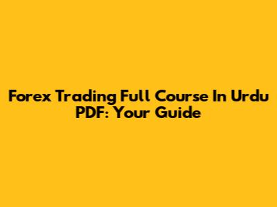 Forex Trading Full Course In Urdu PDF: Your Guide