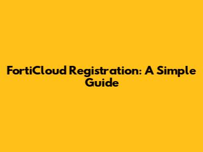 FortiCloud Registration: A Simple Guide