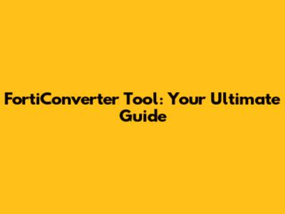 FortiConverter Tool: Your Ultimate Guide