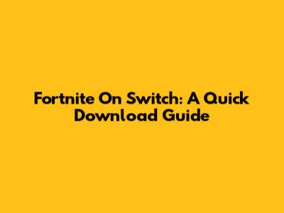 Fortnite On Switch: A Quick Download Guide