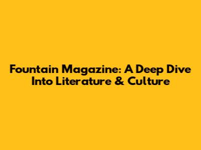 Fountain Magazine: A Deep Dive Into Literature & Culture