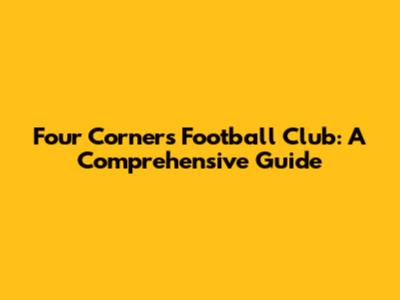 Four Corners Football Club: A Comprehensive Guide