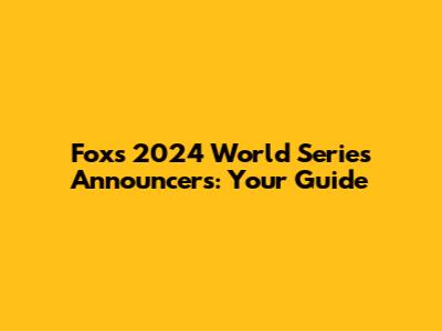 Fox's 2024 World Series Announcers: Your Guide