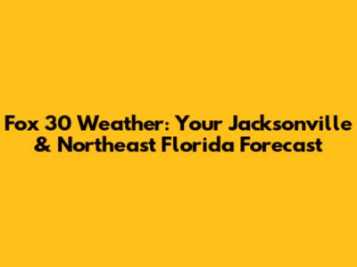 Fox 30 Weather: Your Jacksonville & Northeast Florida Forecast