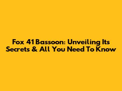 Fox 41 Bassoon: Unveiling Its Secrets & All You Need To Know
