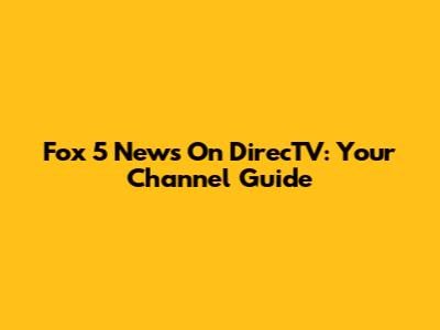 Fox 5 News On DirecTV: Your Channel Guide