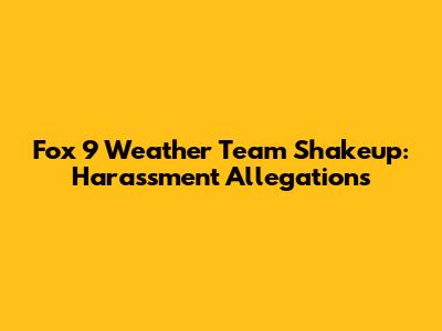 Fox 9 Weather Team Shakeup: Harassment Allegations