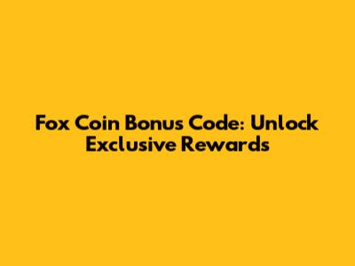 Fox Coin Bonus Code: Unlock Exclusive Rewards